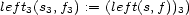 left3(s3,f3) := (left(s,f))3) 