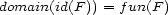domain(id(F)) = fun(F ) 