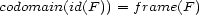 codomain(id(F )) = frame(F ) 