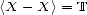 <X - X > = T 