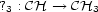 ? : CH --> CH 3 3 