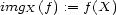 imgX(f ) := f(X) 