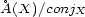 �A(X)/conj X 