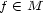 f (- M 