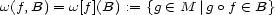 w(f,B) = w[f](B) := {g (- M |go f (- B} 