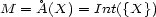 M = �A(X) = Int({X}) 