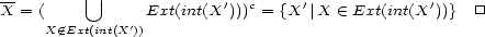 -- U X = ( Ext(int(X')))c = {X'|X (- Ext(int(X'))} [] X/ (- Ext(int(X')) 