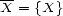 -- X = {X} 