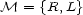 M = {R,L} 