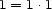 1 = 1.1 