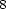 8 