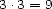 3 .3 = 9 