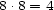 8.8 = 4 