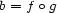 b = f o g 