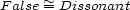 F alse ~= Dissonant 