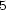 5 