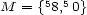  5 5 M = { 8,0} 