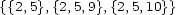 {{2,5},{2,5,9},{2,5,10}} 