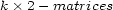 k � 2- matrices 