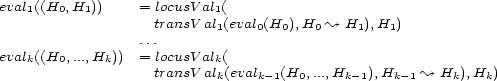 eval1((H0, H1)) = locusVal1( transVal1(eval0(H0), H0 ~ H1),H1) ... evalk((H0,...,Hk)) = locusValk( transValk(evalk-1(H0,...,Hk -1),Hk -1 ~ Hk),Hk) 