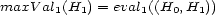 maxV al1(H1) = eval1((H0,H1)) 