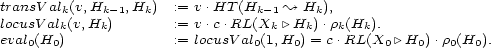 transValk(v,Hk -1,Hk) := v .HT (Hk-1 ~ Hk), locusV alk(v,Hk) := v .c.RL(Xk |\ Hk).rk(Hk). eval0(H0) := locusVal0(1,H0) = c.RL(X0 |\H0).r0(H0). 