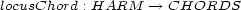locusChord : HARM --> CHORDS 
