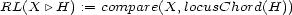 RL(X |\ H) := compare(X, locusChord(H)) 