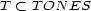T < T ON ES 