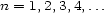n = 1,2,3,4,... 