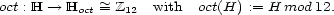 oct : H --> Hoct ~= Z12 with oct(H) := H mod 12. 