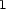 1 