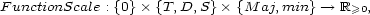 FunctionScale : {0}� {T,D, S}� {M aj,min} --> R >=0, 