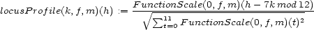  F unctionScale(0,f,m)(h - 7kmod 12) locusP rof ile(k,f,m)(h) := -- V~ s um 11------------------------ t=0FunctionScale(0,f,m)(t)2 