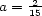  2- a = 15 