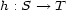 h : S --> T 
