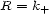 R = k+ 