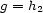 g = h 2 