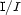I/I 