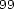 99 