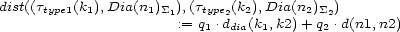dist((ttype1(k1),Dia(n1)S1),(ttype2(k2),Dia(n2)S2) := q1 .ddia(k1,k2) +q2 .d(n1,n2) 