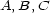 A,B, C 