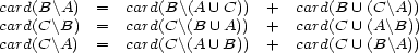 card(B\A) = card(B\(A U C)) + card(B U (C\A)) card(C\B) = card(C\(B U A)) + card(C U (A\B)) card(C\A) = card(C\(A U B)) + card(C U (B\A)) 
