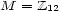M = Z 12 