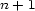n + 1 