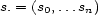 s.= (s0,...sn) 