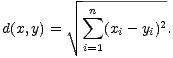 -n---------
 d(x,y) = V~ sum (x - y)2.
 i=1 i i