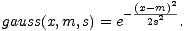  (x-m)2 gauss(x,m, s) = e- 2s2 . 