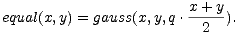 equal(x,y) = gauss(x,y,q.x-+-y). 2   