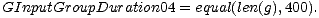 GInputGroupDuration04 = equal(len(g),400).
 